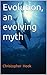 Evolution, an evolving myth by Christopher Hook