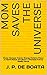 MOM SAVES THE UNIVERSE: Moms Harness Cosmic Energy/Achieve Peace on Earth/Reach the Stars/ a Feminist Futrue Reality Novel