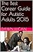 The Best Career Guide for Autistic Adults 2015 (Autism Helper Lifestage Series Book 6)