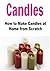 Candles: Candle Making: How to Make Candles at Home from Scratch: (Candles - Candle Making - Candle Making for Beginners)
