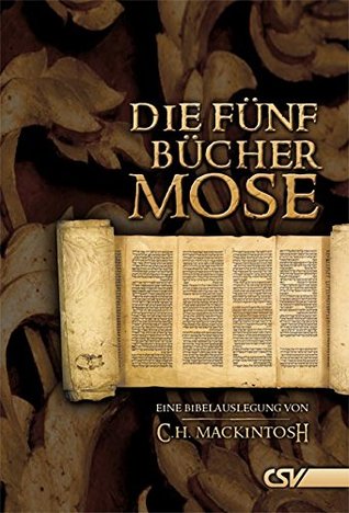Die fünf Bücher Mose: Eine Bibelauslegung von C.H. Mackintosh