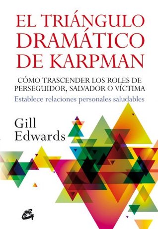 El triángulo dramático de Karpman: Cómo trascender los roles de perseguidor, salvador o víctima. Establece relaciones personales saludables (Psicoemoción) (Spanish Edition)