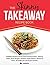 The Skinny Takeaway Recipe Book: Healthier Versions Of Your Fast Food Favourites: Chinese, Indian, Pizza, Burgers, Southern Style Chicken, Mexican & More. All Under 300, 400 & 500 Calories