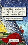 Everything I Wanted To Know About Spirituality But Didn't Know How To Ask: A Spiritual Seekers Guidebook