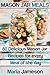 Mason Jar Meals: 60 delicious Mason Jar recipes for every meal of the day including Mason Jar Salads (mason jar, mason jar meals, mason jar salads, mason ... mason jar dinner, mason jar preppers)