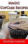 Magic Cupcake Recipes: Quick and Easy (Victoria's Cookbooks Book 9) Magic Cupcake Recipes: Quick and Easy (Victoria's Cookbooks Book 9)