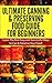 Ultimate Canning & Preserving Food Guide for Beginner 2nd Edition: Learn the Best Easy and Successful Ways to Can and Preserve Your Food! (Canning, Preserving, ... Preserving Food, Canning and Preserving)
