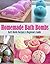 Homemade Bath Bombs: Bath Bomb Recipes A Beginners Guide