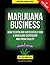 Marijuana Business: How to Open and Successfully Run a Marijuana Dispensary and Grow Facility: Insider Knowledge From a Marijuana Millionaire Business Owner and an Industry Expert