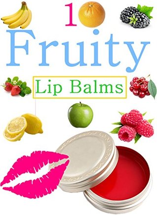 DIY Easy Fruity Lip Balms: Easy Homemade Fruit And Berry lip Balm Recipes (Kindle Edition)