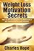 Weight Loss Motivation Secrets: The 10 Top Techniques To Lose Weight Fast (Motivation To Lose Weight, Weight Loss Tips, Lose Weight Fast, Weight Loss, Motivation)