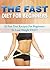 The Fast Diet for Beginners: 50 Fast Diet Recipes for Beginners to Lose Weight FAST! (Easy Weight Loss, Diet for Beginners, Quick and Easy Recipes, Lose Weight Fast)