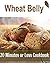 Wheat Belly: 20 Minutes or Less Cookbook: (Wheat belly diet, wheat belly cookbook, wheat belly recipes)