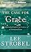 The Case for Grace: A Journalist Explores the Evidence of Transformed Lives