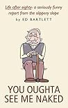 You Oughta See Me Naked by Ed Bartlett You Oughta See Me Naked by Ed Bartlett