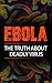 EBOLA: The Truth About Deadly Virus (Ebola symptoms, Ebola disease, Ebola plague, Ebola treatment, Ebola pandemic, Ebola Transmission, Surviver Guide)