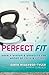 Perfect Fit: Weekly Wisdom and Workouts for Women of Faith and Fitness
