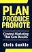 Plan Produce Promote: Content Marketing That Gets Results