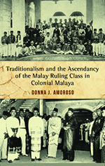 Traditionalism and the Ascendancy of the Malay Ruling Class in Colonial Malaya