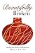 Beautifully Broken: Healing...