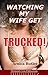 Watching My Wife Get Trucked