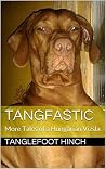 Tangfastic: More Tales of a Hungarian Vizsla (Tanglefoot Tales Book 3) Tangfastic: More Tales of a Hungarian Vizsla (Tanglefoot Tales Book 3)