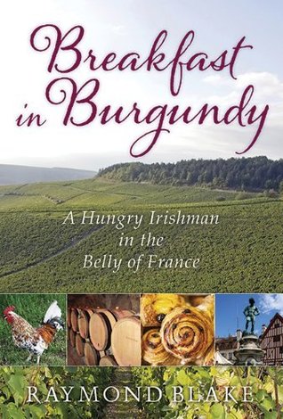 Breakfast in Burgundy: A Hungry Irishman in the Belly of France (Kindle Edition)