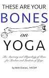 Your Bones on Yoga: The Anatomy and Physiology of Bone for Teachers and Students of Yoga Your Bones on Yoga: The Anatomy and Physiology of Bone for Teachers and Students of Yoga