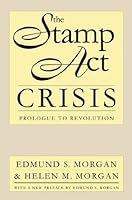 The Stamp Act Crisis Prologue To Revolution By Edmund S