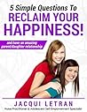 Five Simple Questions To Reclaim Your Happiness! by Jacqui Letran