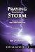 Praying Through A Storm: How prayer works How to make it work  for you