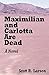 Maximilian and Carlotta Are Dead