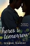 Here's to Tomorrow by Teagan Hunter