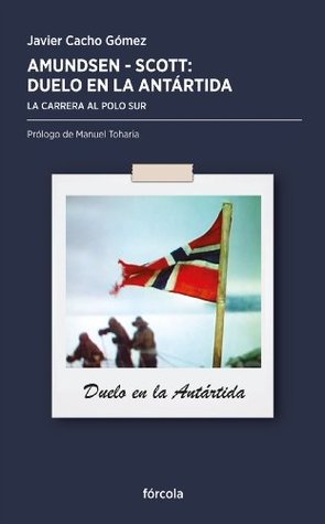 Amundsen - Scott, duelo en la Antártida: La carrera al Polo Sur (Spanish Edition)
