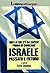 Israele passato e futuro. Quello che c'è da sapere prima di giudicare Israele