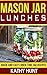 Mason Jar Lunches: Quick and Easy Lunch Time Jar Recipes (Mason jar meals, mason jar recipes, mason jar salads, mason jar lunches Book 1)