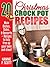 Christmas Crock Pot Recipes: 20 Christmas Crock Pot Recipes to Free Up Your Oven and Stove! (Simple and Easy Christmas Recipes)
