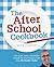 The After School Cookbook: 120 quick, easy, affordable recipes for your hungry kids from My Daddy Cooks