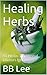 Healing Herbs: 80 Herbs Traditional Medicine Ignores