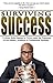 Surviving Success: 7 Critical Skills Needed To Thrive Under The Pressures of The Athletic, Academic, and Professional Spotlight