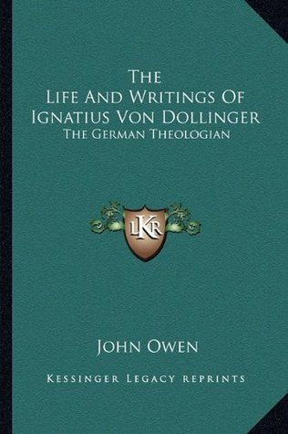 The Life and Writings of Ignatius Von Dollinger: The German Theologian