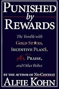 Punished by Rewards: The Trouble with Gold Stars, Incentive Plans, A's, Praise and Other Bribes