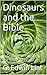 Dinosaurs and the Bible: Is...