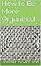 How to Be More Organized