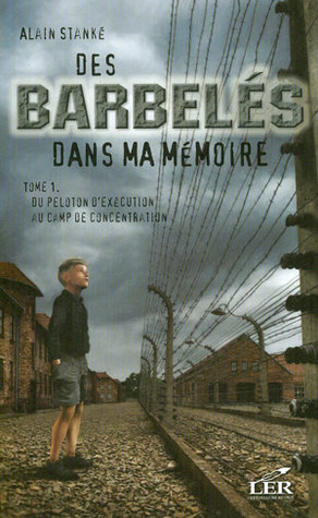 Des barbelés dans ma mémoire. Tome 1 : du peloton d'exécution au camp de concentration