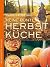 Herbstküche - Lieblingsrezepte von Land. Das Kochbuch mit den besten saisonalen Rezepten aus der Landküche für den Herbst; 75 Herbstrezepte von der Kürbissuppe ... zum Auflauf (Lust auf Land) (German Edition)