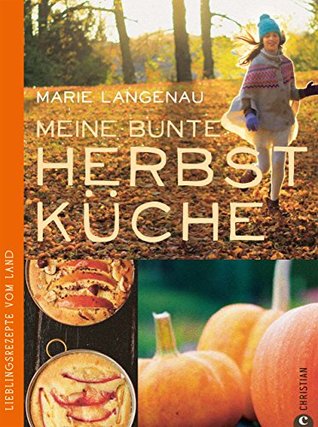 Herbstküche - Lieblingsrezepte von Land. Das Kochbuch mit den besten saisonalen Rezepten aus der Landküche für den Herbst; 75 Herbstrezepte von der Kürbissuppe ... zum Auflauf (Lust auf Land) (German Edition)
