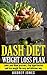 Dash Diet Weight Loss Plan: Lower Your Blood Pressure, Stop Hypertension & Lose Weight the Easy & Delicious Way (Dash Diet, Dash Diet for weight loss, ... lower blood pressure, high blood pressure)