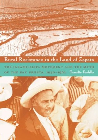 Rural Resistance in the Land of Zapata: The Jaramillista Movement and the Myth of the Pax-Priísta, 1940–1962 (Kindle Edition)
