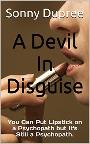 A Devil In Disguise: You Can Put Lipstick on a Psychopath but It's Still a Psychopath. (Kindle Edition)